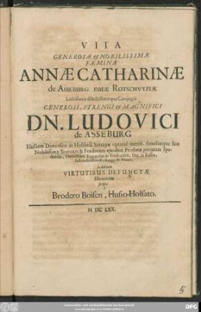 Vita Generosae & Nobilissimae Faeminae Annae Catharinae de Asseburg natae Rotschutziae ... Coniugis ... Dn. Ludovici de Asseburg ... in debitum Virtutibus Defunctae Honorem