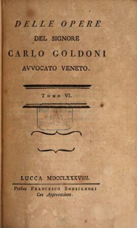 Delle Opere, Tomo 6. La finta Ammalata. Le Bonne curiose. La Guerra. La Familgia dell'Antiquario o sia la Suocera, e la Nuora