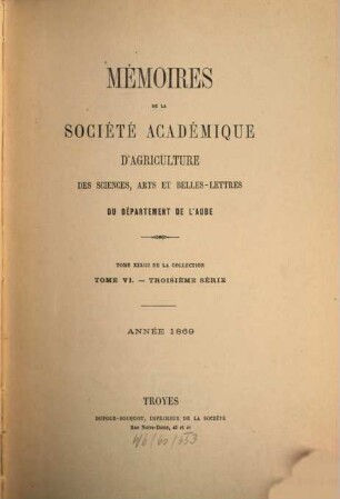Mémoires de la Société Académique d'Agriculture des Sciences, Arts et Belles-Lettres du Département de l'Aube. 33 = Sér. 3, T. 6. 1869