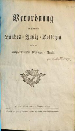 Verordnung an sämmtliche Landes-Justiz-Collegia wegen der auszuarbeitenden Provinzial-Rechte : De Dato Berlin den 22. August, 1798.