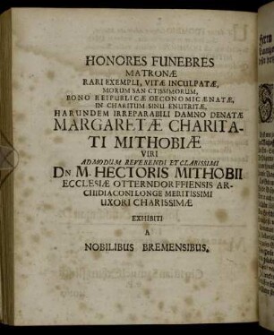 Honores Funebres Matronæ Rari Exempli, Vitæ Inculpatæ [...] Margaretæ Charitati Mithobiæ [...] Viri Dn. M. Hectoris Mithobii [...]