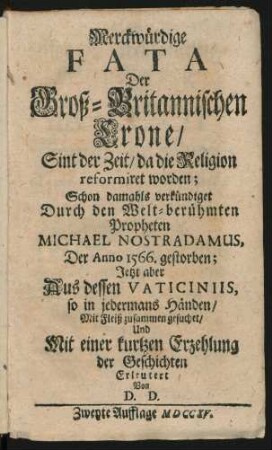 Merckwürdige Fata Der Groß-Britannischen Crone, Sint der Zeit, da die Religion reformiret worden; Schon damahls verkündiget Durch den Welt-berühmten Propheten Michael Nostradamus, Der Anno 1566. gestorben; Jetzt aber Aus dessen Vaticiniis, so in jedermans Händen, Mit Fleiß zusammen gesuchet, Und Mit einer kurtzen Erzehlung der Geschichten Erleutert Von D. D. [i.e. Dietrich de Dobbeler]