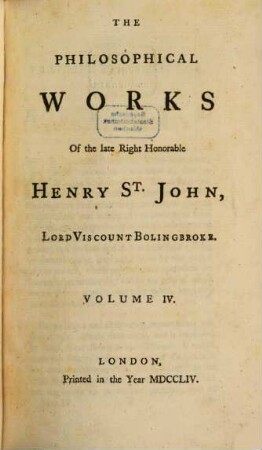The Philosophical Works Of the late Right Honorable Henry St. John, Lord Viscount Bolingbroke : In Five Volumes, 4