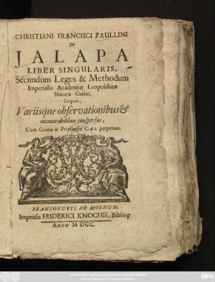 Christiani Francisci Paullini De Ialapa : Liber Singularis, Secundum Leges & Methodum Imperialis Academiae Leopoldinae Naturae Curios. scriptus, Variisque observationibus & memorabilibus conspersus, ...
