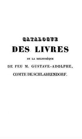 Catalogue des livres de la bibliothèque de Feu M. Gustave- Adolphe Comte de Schlabrendorf