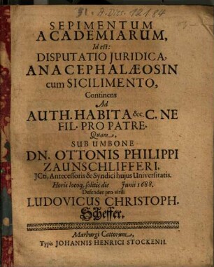 Sepimentum Academiarum, Id est: Disputatio Iuridica. Anacephalaeosin cum Sicilimento, Continens : Ad Auth. Habita & C. Ne Fil. Pro Patre