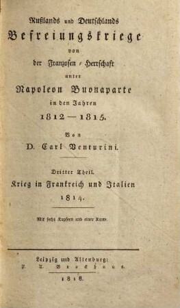 Rußlands und Deutschlands Befreiungskriege von der Franzosen-Herrschaft unter Napoleon Buonaparte in den Jahren 1812 - 1815, 3. Krieg in Frankreich und Italien 1814 : Mit sechs Kupfern und einer Karte
