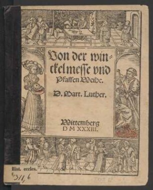 Von der winckelmesse und Pfaffen Weihe . Titelblatt : Luther, Martin: Von der winckelmesse und Pfaffen Weihe Wittemberg, 1533. Titelblatt. Dresden: SLUB Hist.eccl.E.311,6