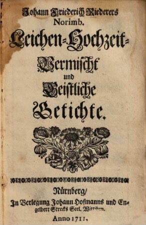 Johann Friederich Riederers Norimb. Leichen- Hochzeit- Vermischt und Geistliche Getichte