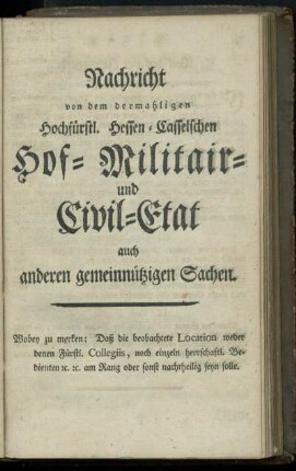 Nachricht von dem dermahligen Hochfuerstl. Hessen-Casselschen Hof- Militair- und Civil-Etat auch anderen gemeinnuetzigen Sachen