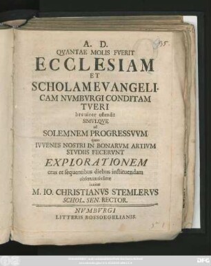 Qvantae Molis Fverit Ecclesiam Et Scholam Evangelicam Nvmbvrgi Conditam Tveri breuiter ostendit : Simvlqve ad Solemnem Progressvvm quos Ivvenes Nostri In Bonarvm Artivm Stvdiis Fecervnt Explorationem cras et sequentibus diebus instituendam obseruantissime inuitat ; [P. P. Numburgi Domin. Iudica A. R. G. MDCCXXXII.]