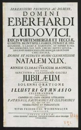 Serenissimi Principis Ac Domini, Domini Eberhardi Ludovici, Ducis Wurtembergiae Et Tecciae ... Natalem XLIX ... Solenni Oratione In Illustri Gymnasio Celebrandum ... Indicit Vitus Fridericus Weihenmajer