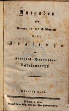 Aufgaben zur Uebung in der Arithmetik für die Zöglinge des Königlich-Bayerischen Cadetencorps. 4