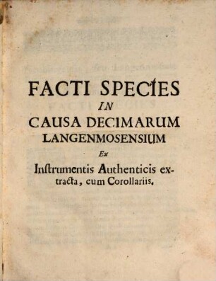 Facti Species In Causa Decimarum Langenmosensium, Ex Instrumentis Authenticis extracta, cum Corollariis