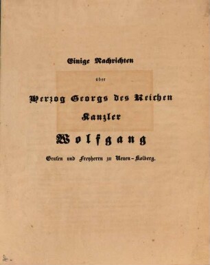 Einige Nachrichten über Herzog Georgs des Reichen Kanzler Wolfgang, Grasten und Freyherrn zu Neuen-Kolberg : (Von Urban Hellmann.)