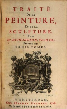 Traité De La Peinture Et De La Sculpture : Divisé En Trois Tomes, 1/2. Contenant Tome I: Un Essai sur la Théorie De La Peinture, Tome II: Un Essai sur L'Art De Critiquer en fait de Peinture & un Discours sur la Science D'Un Connoisseur