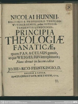 Nicolai Hunnii, Doctoris & Professoris Theologi Witebergensis, posteà Superintendentis Lubecensis, Principia Theologiae Fanaticae : quam Paracelsus genuit, atque Weigelius interploravit