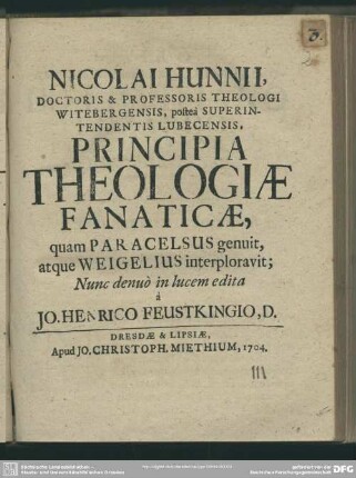 Nicolai Hunnii, Doctoris & Professoris Theologi Witebergensis, posteà Superintendentis Lubecensis, Principia Theologiae Fanaticae : quam Paracelsus genuit, atque Weigelius interploravit