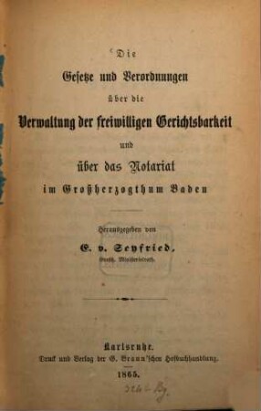Die Gesetze und Verordnungen über die Verwaltung der freiwilligen Gerichtsbarkeit und über das Notariat im Großherzogthum Baden
