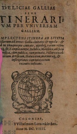 Deliciae Galliae Sive Itinerarivm Per Vniversam Galliam : complectens itiniera ab Lutetia Parisiorum ad omnes Galliae civitates & oppida ...