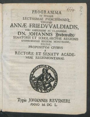 Programma In Funere Lectissimae Pudicissimaeq. Virginis Annae Friedwaldiadis, Viri Amplissimi Ac Clarissimi Dn. Johannis Friedewaldt/ Senatoris Et Scholarchae Regionis Kniphofianae Regiom. Meritissimi, Filiae
