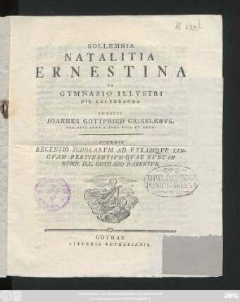 Sollemnia Natalitia Ernestina In Gymnasio Illvstri Pie Celebranda Indicit Ioannes Gottfried Geisslervs, Ser. Dvci. Goth. A. Cons. Eccl. Et. Rect. : [P. P. a.d. v. Febr. A. C. MDCCLXXVII.]