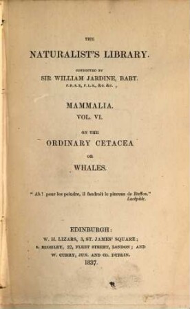 The Naturalist's Library, I. Mammalia. 6, On the Ordinary Cetacea or whales