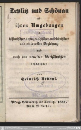 Teplitz und Schönau mit ihren Umgebungen in historischer, topographischer, medicinischer und pittoresker Beziehung und nach den neuesten Verhältnissen beschrieben