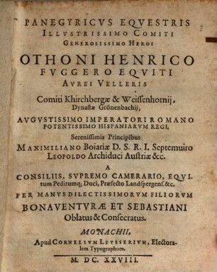 Panegyricvs Eqvestris Illvstrissimo Comiti Generosissimo Heroi Othoni Henrico Fvggero Eqviti Avrei Velleris Comiti Khirchbergae & Weissenhornii ... : Per Manvs Dilectissimorun Filiorvm Bonaventvrae Et Sebastiani Oblatus & Consecratus