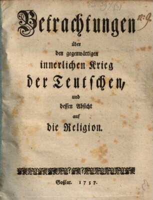 Betrachtungen über den gegenwärtigen innerlichen Krieg der Teutschen, und dessen Absicht auf die Religion