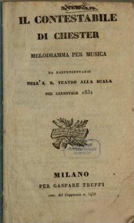 Il contestabile di Chester : melodramma per musica ; da rappresentarsi nell'I. R. Teatro alla Scala nel carnovale 1831