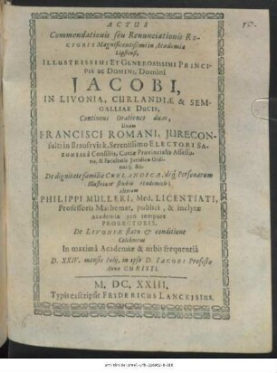 Actus Commendatiouis seu Renunciationis Rectoris Magnificentißimi in Academia Lipsiensi, Illustrissimi Et Generosissimi Principis ac Domini, Domini Jacobi, In Livonia, Curlandiae, & Semgalliae Ducis