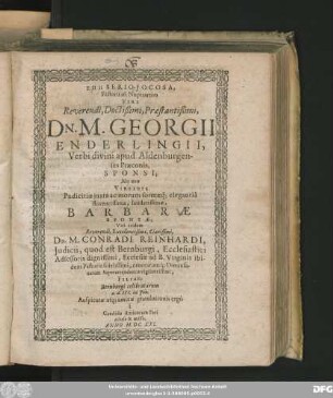 Epe Serio-Jocosa, Festivitati Nuptiarum Viri Reverendi, Doctißimi, Praestantißimi, Dn. M. Georgii Enderlingii, ... Sponsi, Nec non Virginis ... Barbarae Sponsae; Viri itidem ... Dn. M. Conradi Reinhardi, ... Filiae; Bernburgi celebratum a.d. III. id. Iun. Auspicatae atq[ue] amicae gratulationis ergo a Candido Amicorum Pari allusa & missa