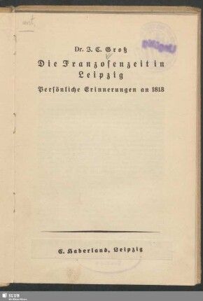 Die Franzosenzeit in Leipzig : persönliche Erinnerungen an 1813