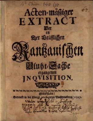 Acten-mäßiger Extract der in der gräffl. Kantzanischen Bluht-Sache ergangenen Inquisition