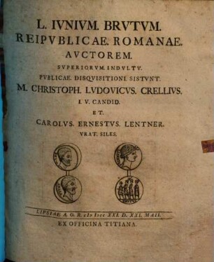 L. Ivnivm Brvtvm Reipvblicae Romanae Avctorem Svperiorvm Indvltv : Lipsiae A.O.R. MDCCXXI. D. XXI. Maii