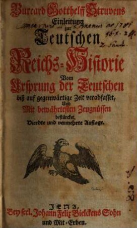 Burcard Gotthelff Struvens Einleitung zur Teutschen Reichs-Historie : Vom Ursprung der Teutschen biß auf gegenwärtige Zeiten verabfasset, Und Mit bewährtesten Zeugnüssen bestärcket, [1]
