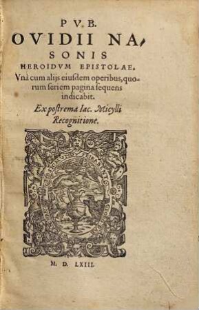 Pvb. Ovidii Nasonis heroidvm epistolae : vnà cum alijs eiusdem operibus, quorum seriem pagina sequens indicabit