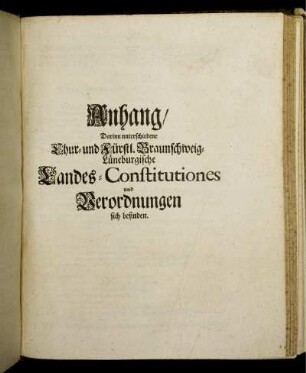 Anhang, Darinn unterschiedene Chur- und Fürstl. Braunschweig-Lüneburgische Landes-Constitutiones und Verordnungen sich befinden.