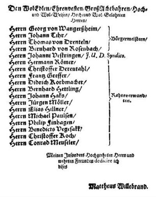 Den Wol Edlen/ Ehrenvesten/ Groß Achtbahren/ Hoch- und Wol-Weisen/ Hoch- und Wol-Gelahrten Herren/ Herrn Georg von Wangerßheim/ Herrn Johann Tihr/ Herrn Thomas von Drenteln/ Herrn Bernhard von Rosenbach/ Bürgermeistern/ [...]