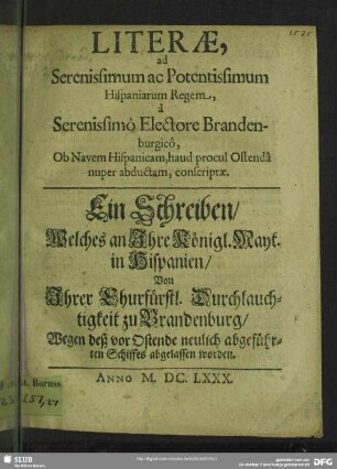 Literae, ad Serenissimum ac Potentissimum Hispaniarum Regem, à Serenissimô Electore Brandenburgicô, Ob Navem Hispanicam, haud procul Ostendâ nuper abductam, conscriptae