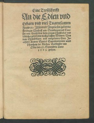Eine Trostschrifft An die Edlen und Erbarn und viel Tugentsamen Frawen/ Illsen und Angniesen ...