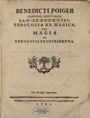Benedicti Poiger Canonici Regularis San-Zenonensis Theologia Ex-Magica, Sev Magia Ex Theologia Proscribenda