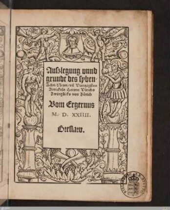 Auszlegung vnnd grundt des syben, Acht, Neun, vn[d] Viertzigsten Artickels Herrnn Vlrichs Zwinglicks von Zurich Vom Ergernus