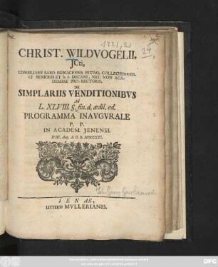 Christ. Wildvogelii, JCti, Consiliarii Saxo Isenacensis Intimi, Collegii Ivridici Senioris Et h. t. Decani, Nec Non Academiae Pro-Rectoris, De Simplariis Venditionibvs Ad L. XLVIII. §. fin. d. ædil. ed. Programma Inaugvrale P. P. In Academ. Jenensi D III. Aug. A.O.R. MDCCXXI.