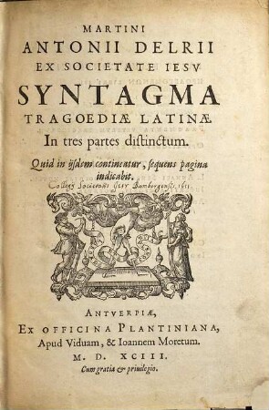 Martini Antonii Delrii Ex Societate Iesv Syntagma Tragoediae Latinae : In tres partes distinctum, [1]