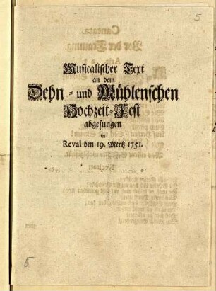 Musicalischer Text an dem Dehn- und Mühlenschen Hochzeit-Fest abgesungen in Reval der 19. Mertz 1751