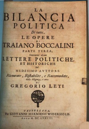 La Bilancia Politica Di Tutte Le Opere Di Traiano Boccalini, 3. Contenente alcune Lettere Politiche Et Historiche Del Medesimo Avttore ...