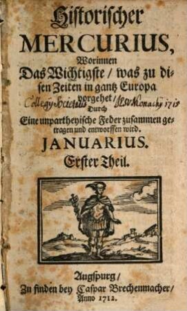 Historischer Mercurius : worinnen das Wichtigste, was zu disen Zeiten in ganz Europa vorgehet, ... zusammen getragen und entworffen wird. 1712,1