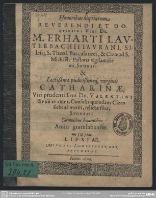 Honoribus nuptiarum reverendi et doctissimi viri Dn. M. Erharti Lauterbachii Iaurani, Silesij ... sponsi: & lectißimae ... virginis Catharinae, viri ... Valentini Sparvvarti ... relictae filiae, sponsae: carminibus sequentibus amici gratulabantur